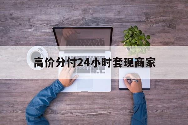 伊犁哈萨克最新的高价分付24小时套现商家方法分享(伊犁哈萨克分付套现手续费多少教程)